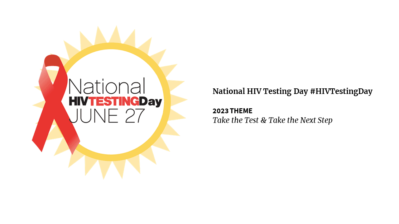 June 27th is National HIV Testing Day, #HIVTestingDay, 2023 Theme: Take the Test and Take the Next Step
